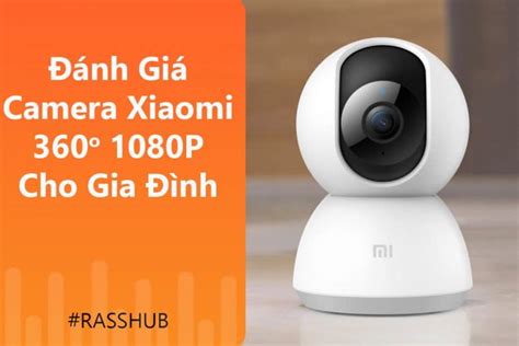 Đánh Giá Camera Xiaomi Home 1080P Xoay 360 Cho Gia Đình