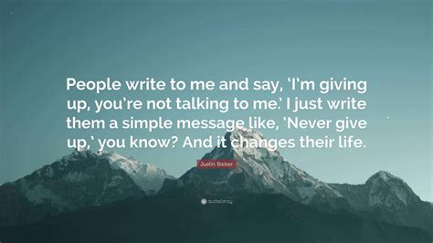 Justin Bieber Quote: “People write to me and say, ‘I’m giving up, you