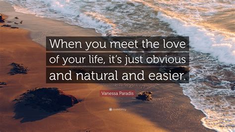 Vanessa Paradis Quote: “When you meet the love of your life, it’s just