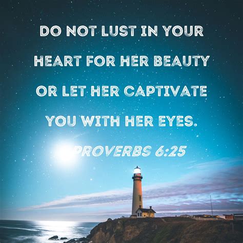 Proverbs 6:25 Do not lust in your heart for her beauty or let her