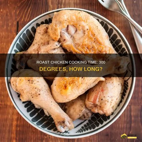 5-Minute Chicken Magic: How Long To Cook Chicken At 300 Degrees For Flawless Perfection