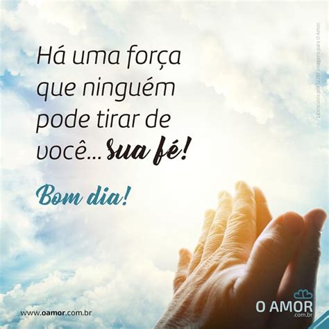 Mensagem De Bom Dia Força E Fé - Há uma força que ninguém pode tirar de você... sua fé! Bom dia! Acesse ...