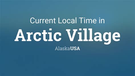 Current Local Time in Arctic Village, Alaska, USA
