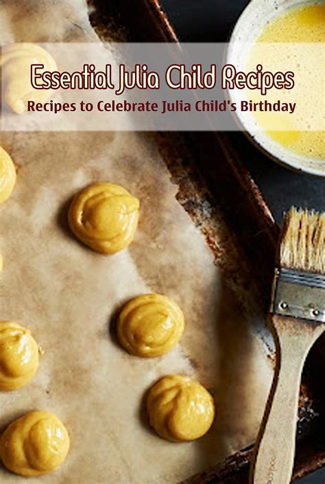 Essential Julia Child Recipes: Recipes to Celebrate Julia Child's