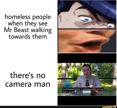 Homeless people when they see Mr Beast walking towards them there's no ...