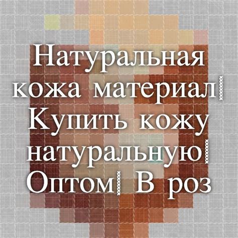Натуральная кожа материал| Купить кожу натуральную| Оптом| В розницу ...
