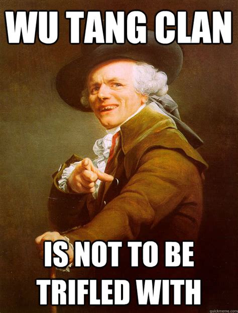 Wu Tang Clan is not to be trifled with - Joseph Ducreux - quickmeme